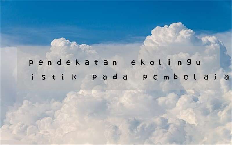 pendekatan ekolinguistik pada pembelajaran bahasa inggris